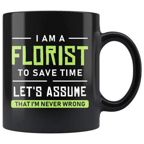 I Am A Florist To Save Time Let's Assume That I'm Never Wrong 11oz Black Mug