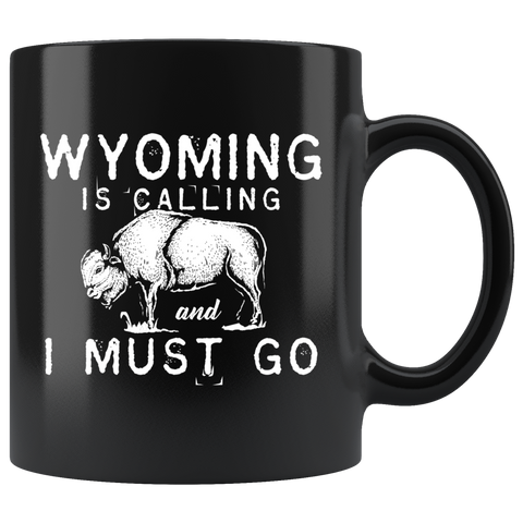 Wyoming Is Calling And I Must Go 11oz Black Mug