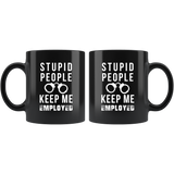 Stupid People Keep Me Employed 11oz Black Mug