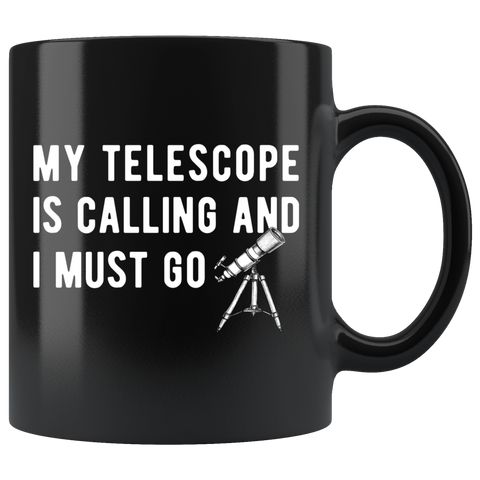 My Telescope Is Calling And I Must Go 11oz Black Mug