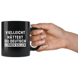 Vielleicht Hättest Du Deutsch Lernen Sollen (Translation: Maybe You Should Have Learned German) 11oz Black Mug