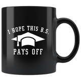 I Hope This B.S. Pays Off 11oz Black Mug