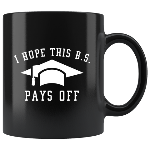 I Hope This B.S. Pays Off 11oz Black Mug