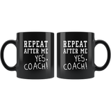 Repeat After Me Yes, Coach! 11oz Black Mug