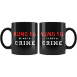 Kung Fu Is Not A Crime 11oz Black Mug