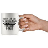 I Might Look Like I'm Listening To You But In My Head I'm Riding My Bike 11oz White Mug