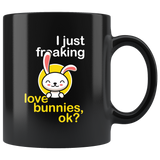 I Just Freaking Love Bunnies, Ok? 11oz Black Mug