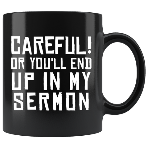 Careful! Or You'll End Up In My Sermon 11oz Black Mug
