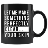 Let Me Make Something Perfectly Clear... Your Skin. 11oz Black Mug