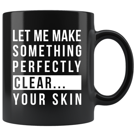 Let Me Make Something Perfectly Clear... Your Skin. 11oz Black Mug