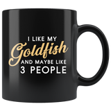I Like My Goldfish And Maybe Like 3 People 11oz Black Mug