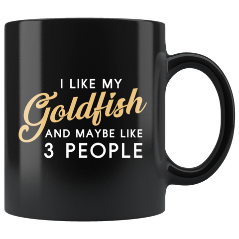 I Like My Goldfish And Maybe Like 3 People 11oz Black Mug