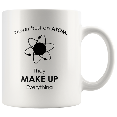 Never Trust An Atom 11oz White Mug