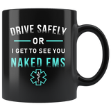 Drive Safely Or I Get To See You Naked EMS 11oz Black Mug