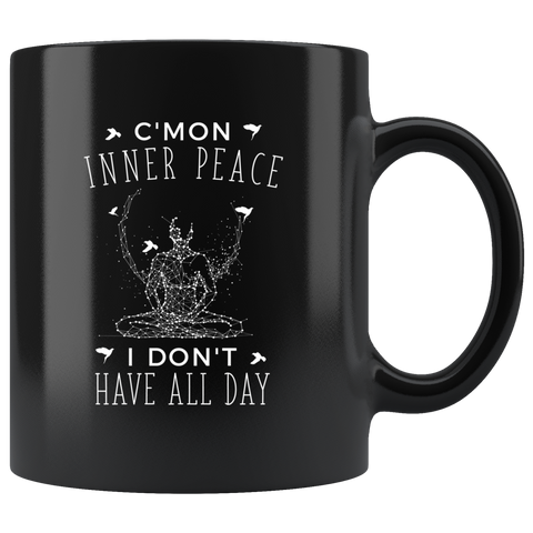 C'Mon Inner Peace I Don't Have All Day 11oz Black Mug