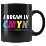 I Dream In CMYK 11oz Black Mug
