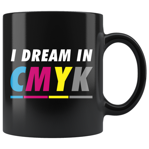 I Dream In CMYK 11oz Black Mug