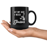 At My Age I Need Glasses 11oz Black Mug