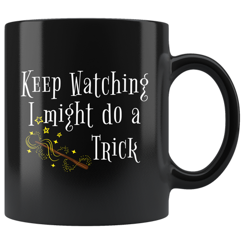 Keep Watching, I Might Do A Trick. 11oz Black Mug