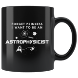 Forget Princess I Want To Be An Astrophysicist 11oz Black Mug