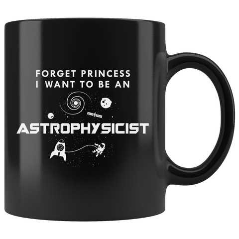 Forget Princess I Want To Be An Astrophysicist 11oz Black Mug
