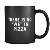 There is No We in Pizza Mug in Black