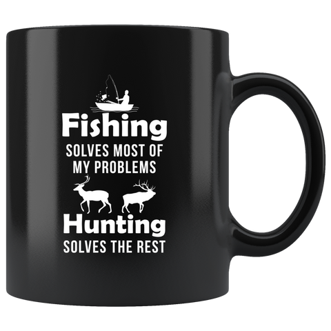 Fishing Solves Most Of My Problems. Hunting Solves The Rest 11oz Black Mug