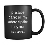 Please Cancel My Subscription to Your Issues Black Mug