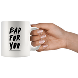Bad For You White Mug