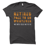 Retired Free To Do Whatever My Wife Tells Me To Do Shirt