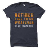 Retired Free To Do Whatever My Wife Tells Me To Do Shirt