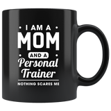 I Am A Mom And A Personal Trainer Nothing Scares Me 11oz Black Mug