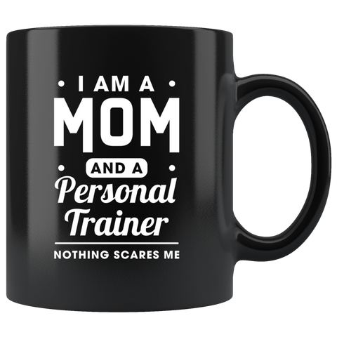 I Am A Mom And A Personal Trainer Nothing Scares Me 11oz Black Mug