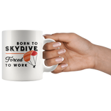 Born To Skydive Forced To Work 11oz White Mug
