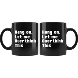 Hang On. Let Me Overthink This. 11oz Black Mug