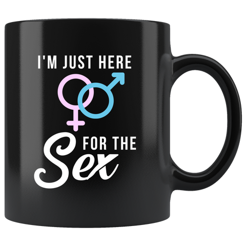 I'm Just Here For The Sex 11oz Black Mug