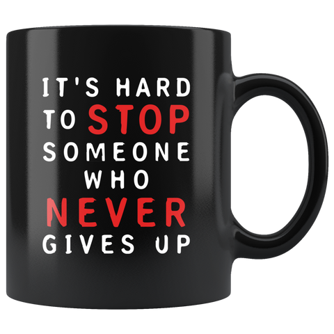 It's Hard To Stop Someone Who Never Gives Up 11oz Black Mug