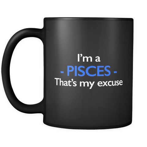 I'm A Pisces That's My Excuse Black Mug