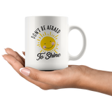 Don't Be Afraid To Shine 11oz White Mug