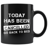 Today Has Been Cancelled Go Back To Bed 11oz Black Mug