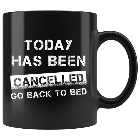 Today Has Been Cancelled Go Back To Bed 11oz Black Mug