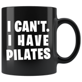 I Can't. I Have Pilates. 11oz Black Mug