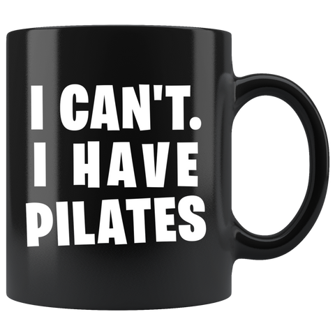 I Can't. I Have Pilates. 11oz Black Mug