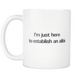 I'm Just Here To Establish An Alibi White Mug