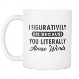 I Figuratively Die Because You Literally Abuse Words White Mug
