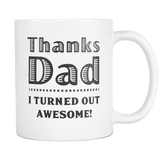 Thanks Dad, I Turned Out Awesome! White Mug