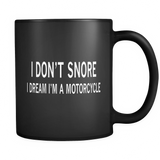 I Don't Snore I Dream I'm A Motorcycle Black Mug