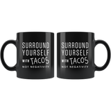 Surround Yourself With Tacos Not Negativity 11oz Black Mug