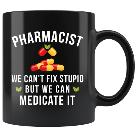 Pharmacist We Can't Fix Stupid 11oz Black Mug