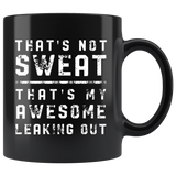 That's Not Sweat That's My Awesome Leaking Out 11oz Black Mug